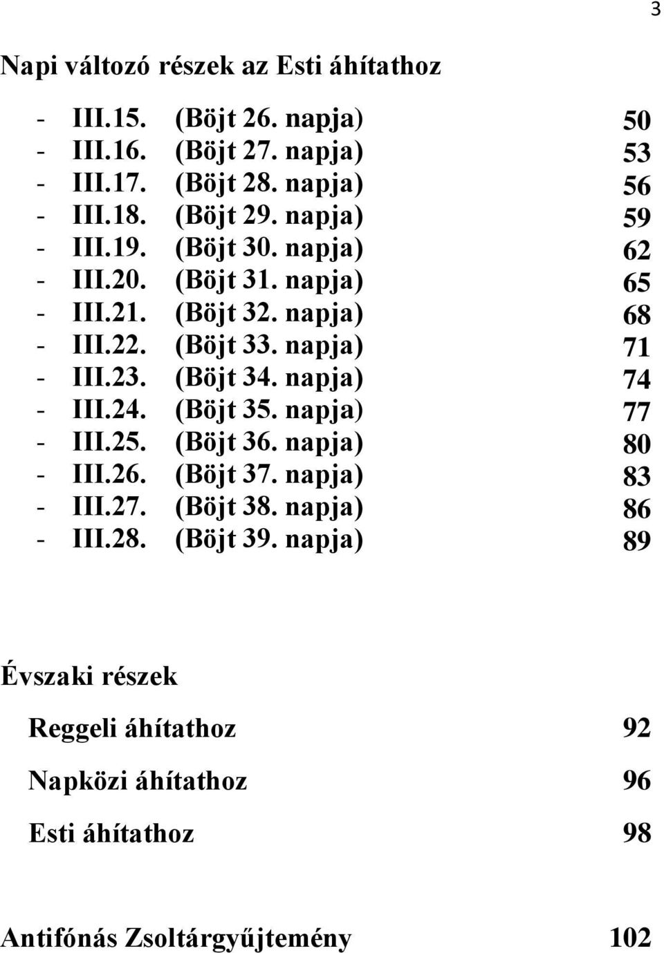 napja) - III.24. (Böjt 35. napja) - III.25. (Böjt 36. napja) - III.26. (Böjt 37. napja) - III.27. (Böjt 38. napja) - III.28. (Böjt 39.