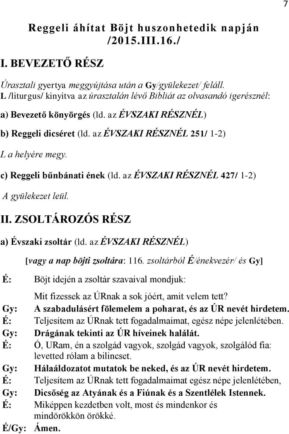 c) Reggeli bűnbánati ének (ld. az ÉVSZAKI RÉSZNÉL 427/ 1-2) A gyülekezet leül. II. ZSOLTÁROZÓS RÉSZ a) Évszaki zsoltár (ld. az ÉVSZAKI RÉSZNÉL) [vagy a nap böjti zsoltára: 116.