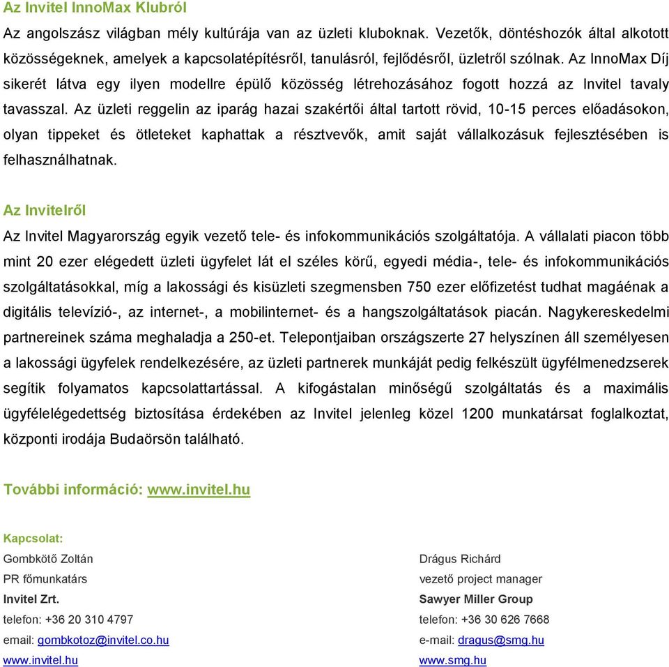 Az InnoMax Díj sikerét látva egy ilyen modellre épülő közösség létrehozásához fogott hozzá az Invitel tavaly tavasszal.