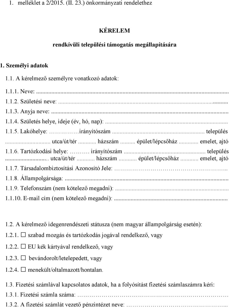 Tartózkodási helye:. irányítószám... település... utca/út/tér... házszám... épület/lépcsőház... emelet, ajtó 1.1.7. Társadalombiztosítási Azonosító Jele:... 1.1.8. Állampolgársága:... 1.1.9.