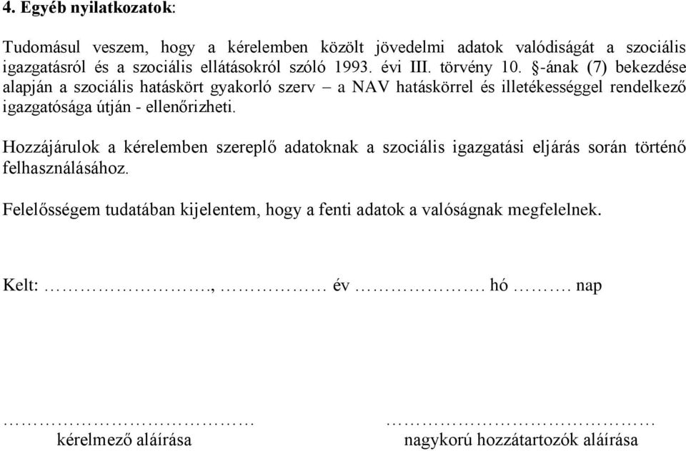 -ának (7) bekezdése alapján a szociális hatáskört gyakorló szerv a NAV hatáskörrel és illetékességgel rendelkező igazgatósága útján - ellenőrizheti.