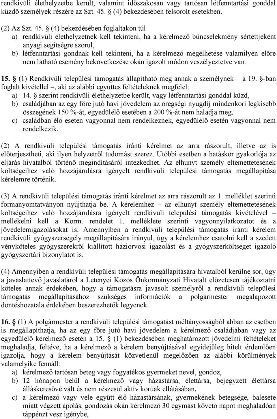 (4) bekezdésében foglaltakon túl a) rendkívüli élethelyzetnek kell tekinteni, ha a kérelmező bűncselekmény sértettjeként anyagi segítségre szorul, b) létfenntartási gondnak kell tekinteni, ha a