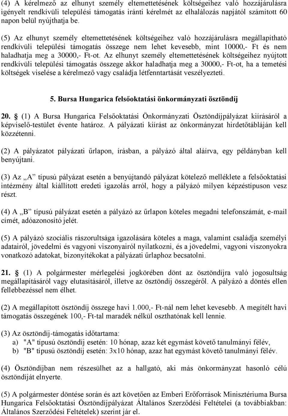 (5) Az elhunyt személy eltemettetésének költségeihez való hozzájárulásra megállapítható rendkívüli települési támogatás összege nem lehet kevesebb, mint 10000,- Ft és nem haladhatja meg a 30000,-