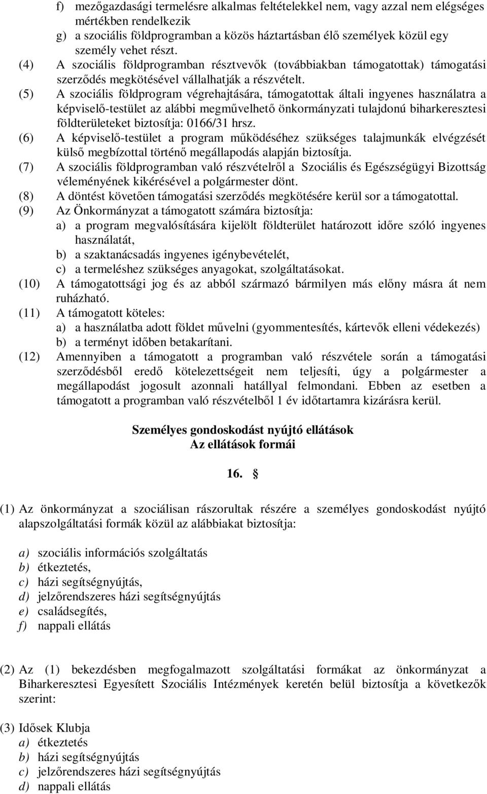 (5) A szociális földprogram végrehajtására, támogatottak általi ingyenes használatra a képviselő-testület az alábbi megművelhető önkormányzati tulajdonú biharkeresztesi földterületeket biztosítja: