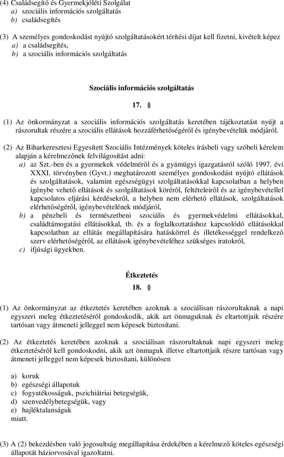 (1) Az önkormányzat a szociális információs szolgáltatás keretében tájékoztatást nyújt a rászorultak részére a szociális ellátások hozzáférhetőségéről és igénybevételük módjáról.