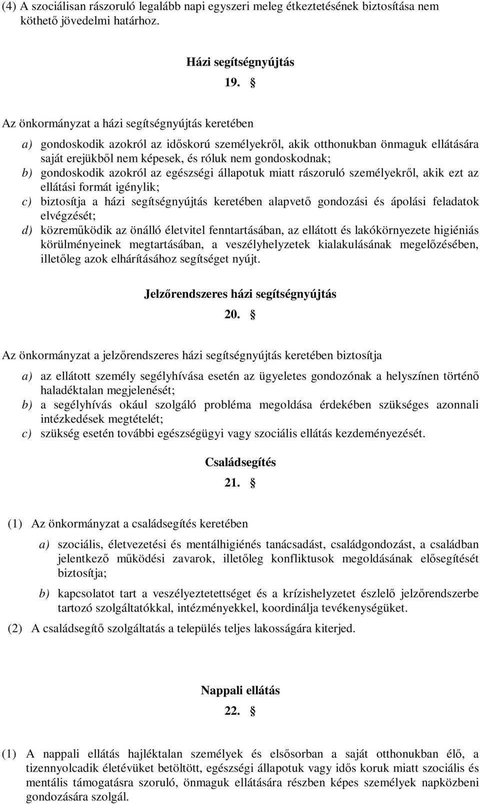 gondoskodik azokról az egészségi állapotuk miatt rászoruló személyekről, akik ezt az ellátási formát igénylik; c) biztosítja a házi segítségnyújtás keretében alapvető gondozási és ápolási feladatok