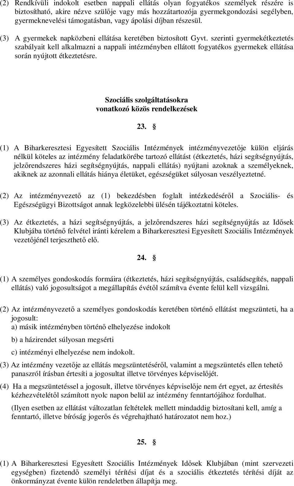 szerinti gyermekétkeztetés szabályait kell alkalmazni a nappali intézményben ellátott fogyatékos gyermekek ellátása során nyújtott étkeztetésre.