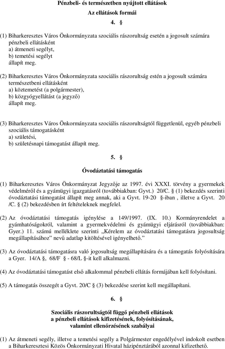 (2) Biharkeresztes Város Önkormányzata szociális rászorultság estén a jogosult számára természetbeni ellátásként a) köztemetést (a polgármester), b) közgyógyellátást (a jegyző) állapít meg.