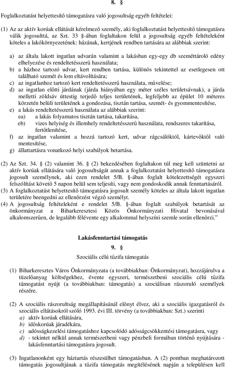 a lakásban egy-egy db szeméttároló edény elhelyezése és rendeltetésszerű használata; b) a házhoz tartozó udvar, kert rendben tartása, különös tekintettel az esetlegesen ott található szemét és lom