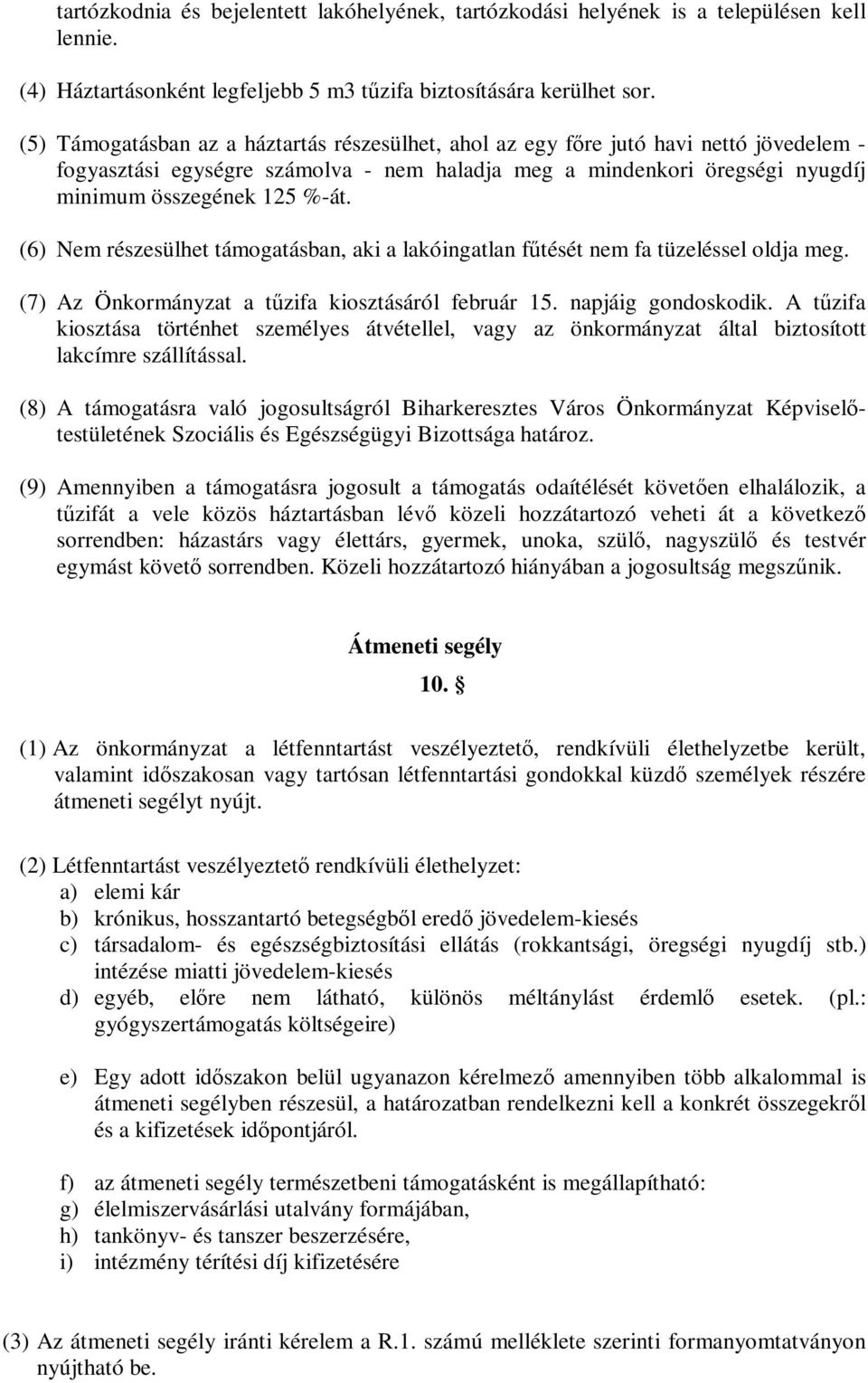 (6) Nem részesülhet támogatásban, aki a lakóingatlan fűtését nem fa tüzeléssel oldja meg. (7) Az Önkormányzat a tűzifa kiosztásáról február 15. napjáig gondoskodik.