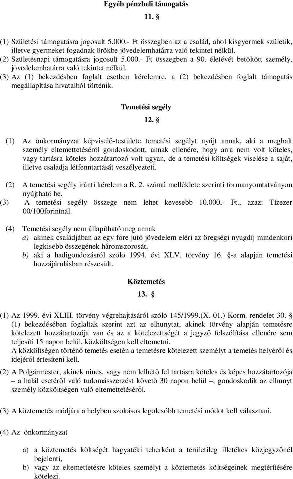 (3) Az (1) bekezdésben foglalt esetben kérelemre, a (2) bekezdésben foglalt támogatás megállapítása hivatalból történik. Temetési segély 12.