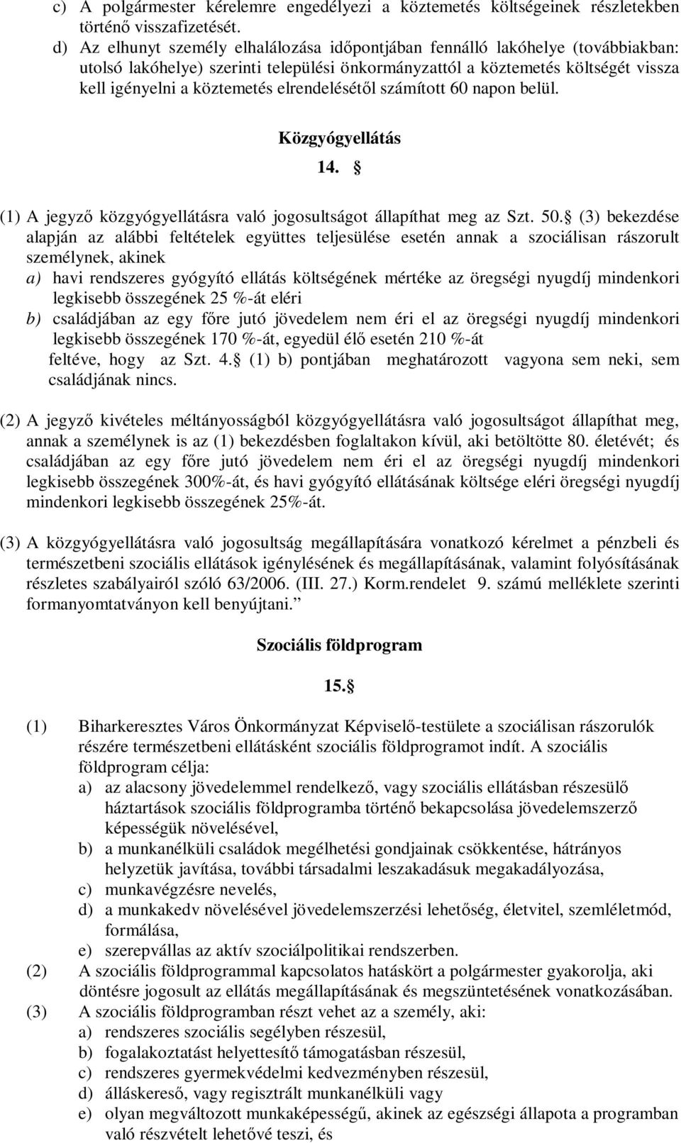 elrendelésétől számított 60 napon belül. Közgyógyellátás 14. (1) A jegyző közgyógyellátásra való jogosultságot állapíthat meg az Szt. 50.