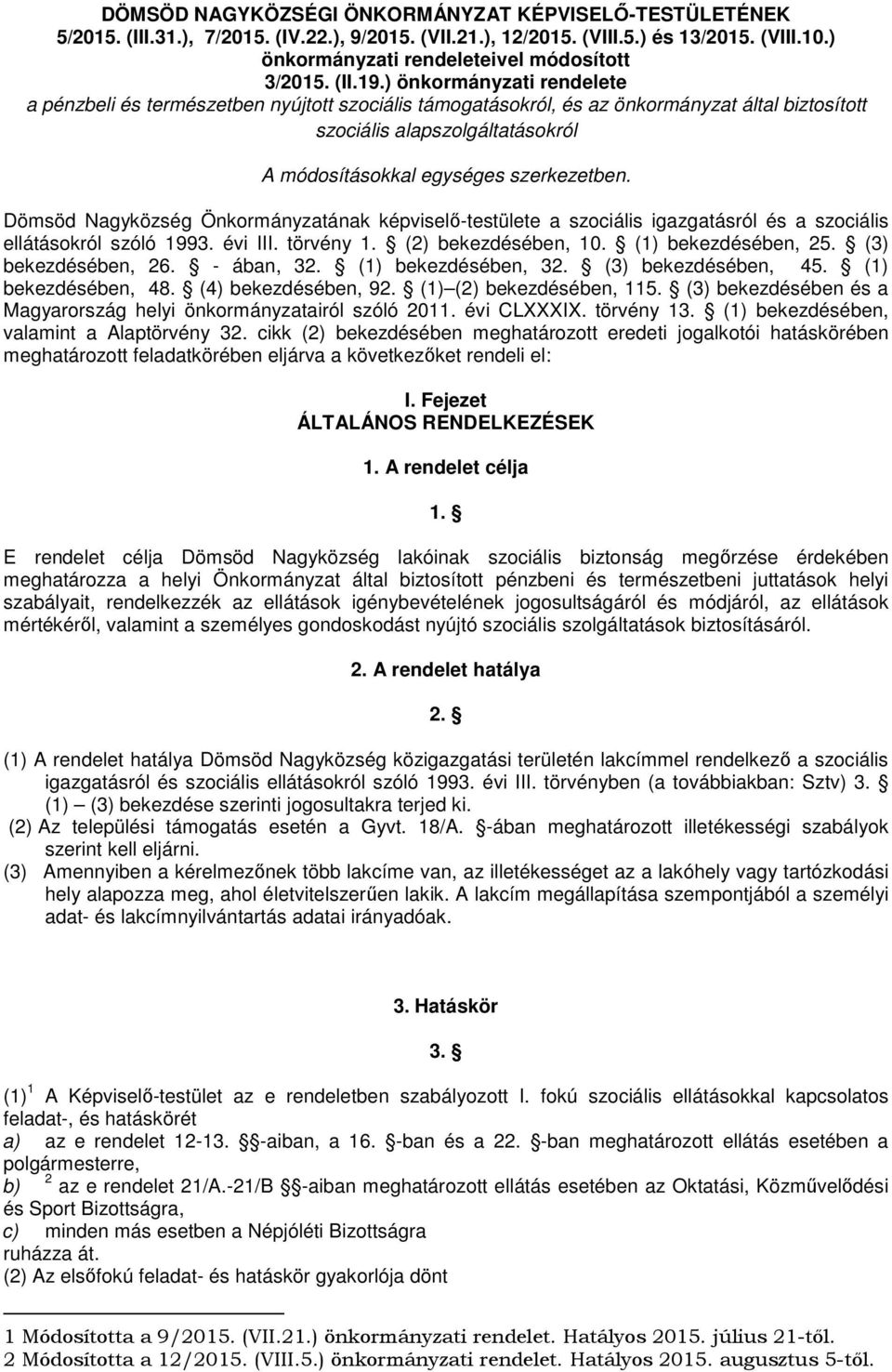 ) önkormányzati rendelete a pénzbeli és természetben nyújtott szociális támogatásokról, és az önkormányzat által biztosított szociális alapszolgáltatásokról A módosításokkal egységes szerkezetben.