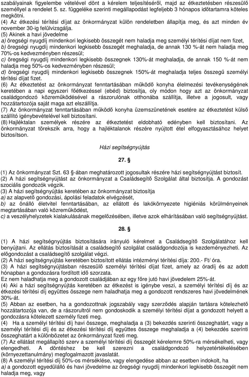 (5) Akinek a havi jövedelme a) öregségi nyugdíj mindenkori legkisebb összegét nem haladja meg személyi térítési díjat nem fizet, b) öregségi nyugdíj mindenkori legkisebb összegét meghaladja, de annak