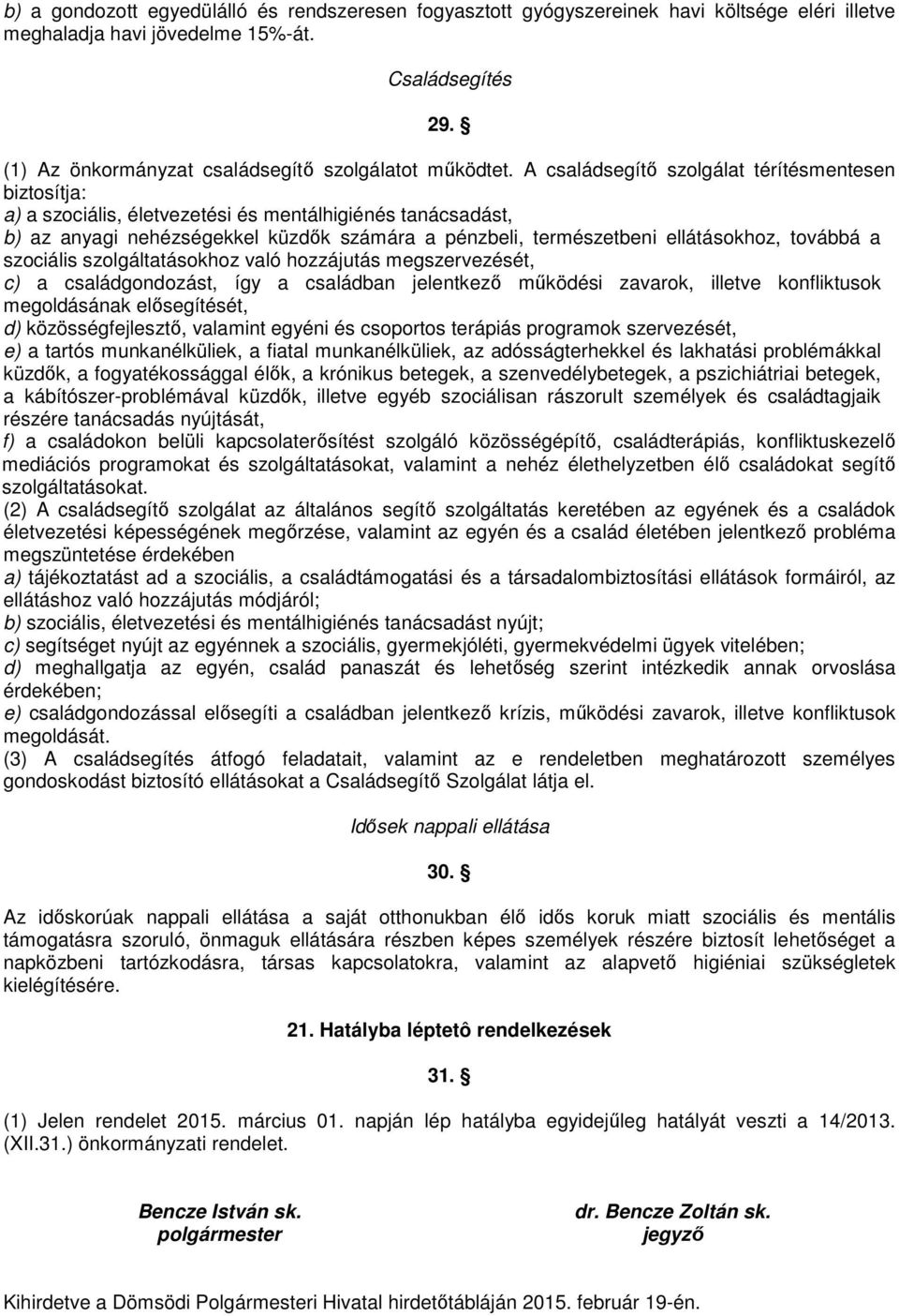 A családsegítő szolgálat térítésmentesen biztosítja: a) a szociális, életvezetési és mentálhigiénés tanácsadást, b) az anyagi nehézségekkel küzdők számára a pénzbeli, természetbeni ellátásokhoz,