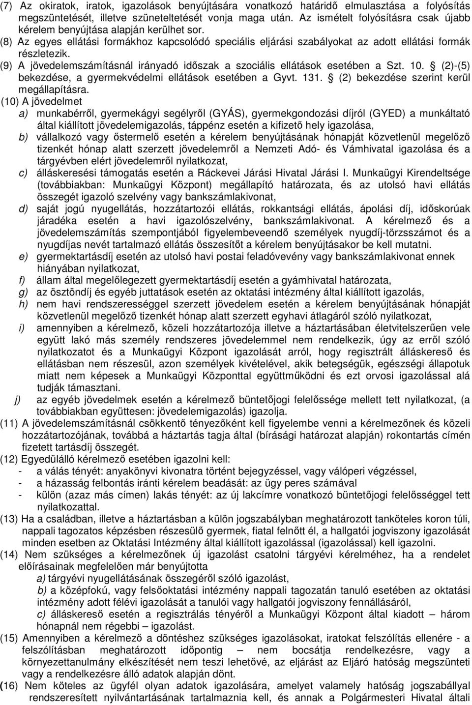 (9) A jövedelemszámításnál irányadó időszak a szociális ellátások esetében a Szt. 10. (2)-(5) bekezdése, a gyermekvédelmi ellátások esetében a Gyvt. 131. (2) bekezdése szerint kerül megállapításra.