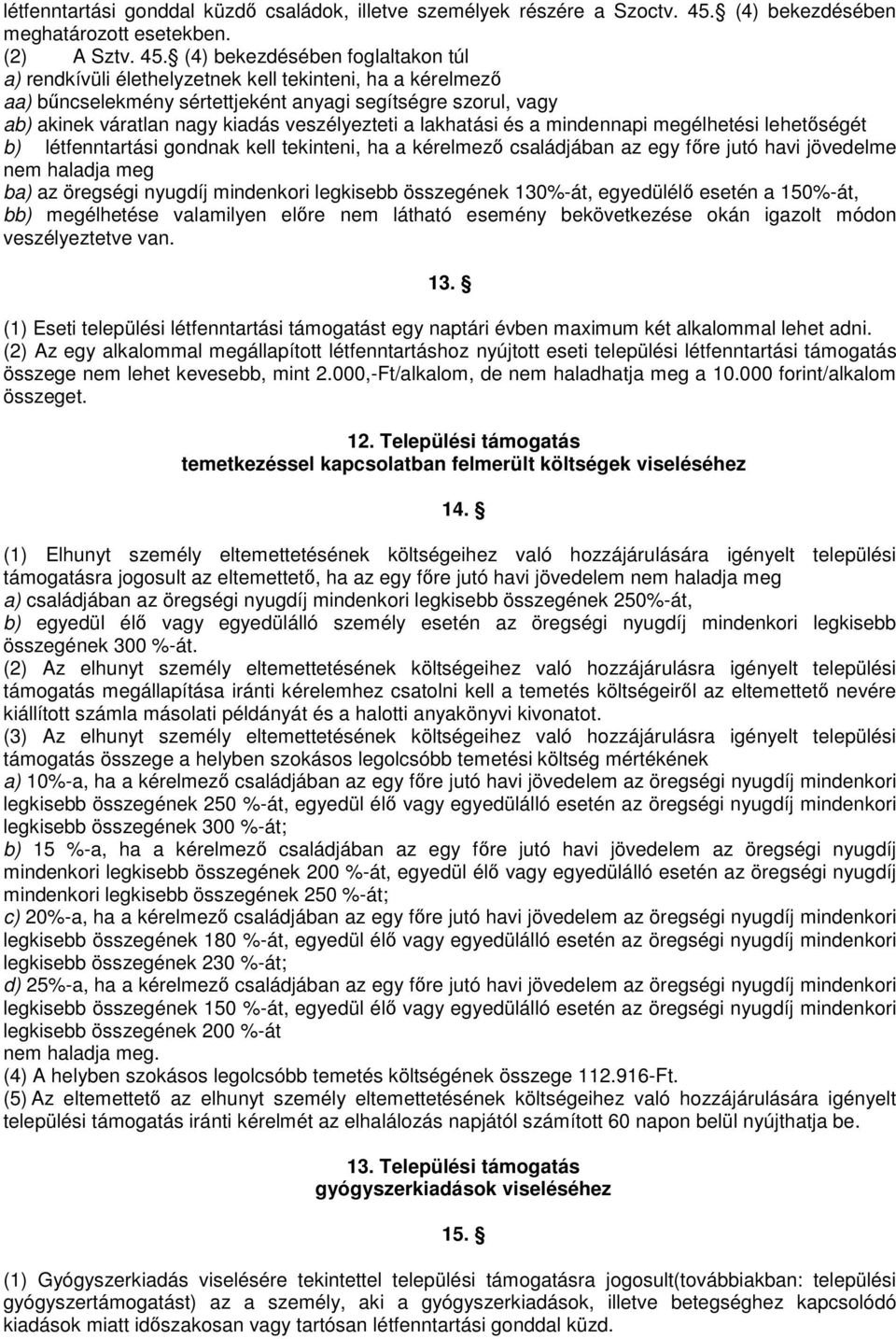 (4) bekezdésében foglaltakon túl a) rendkívüli élethelyzetnek kell tekinteni, ha a kérelmező aa) bűncselekmény sértettjeként anyagi segítségre szorul, vagy ab) akinek váratlan nagy kiadás