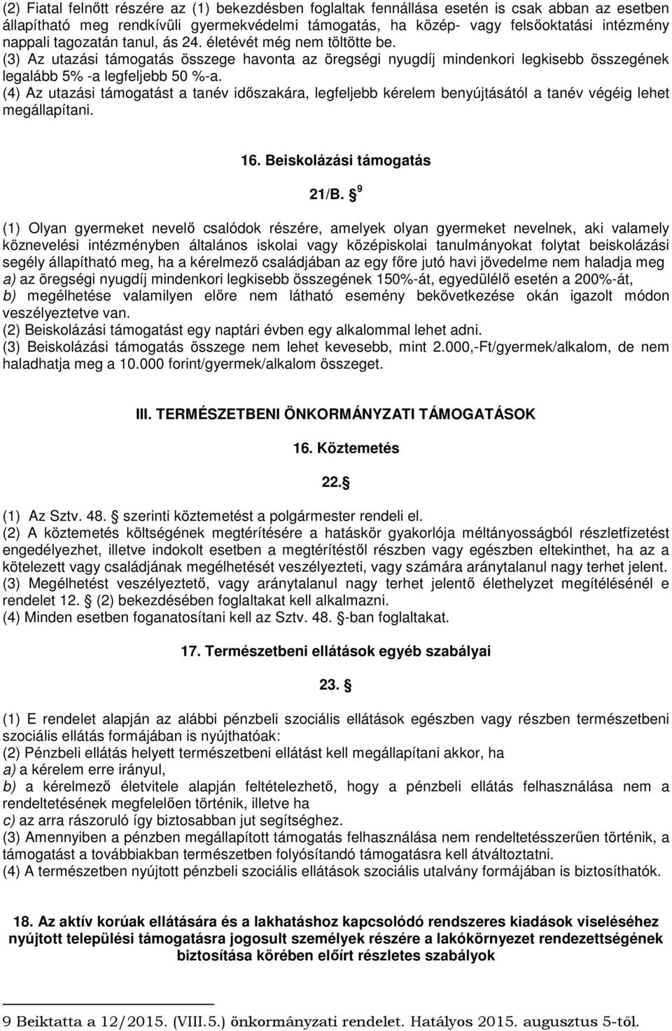 (4) Az utazási támogatást a tanév időszakára, legfeljebb kérelem benyújtásától a tanév végéig lehet megállapítani. 16. Beiskolázási támogatás 21/B.