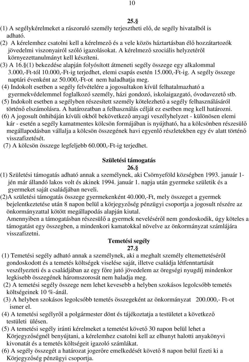 A kérelmező szociális helyzetéről környezettanulmányt kell készíteni. (3) A 16. (1) bekezdése alapján folyósított átmeneti segély összege egy alkalommal 3.000,-Ft-tól 10.