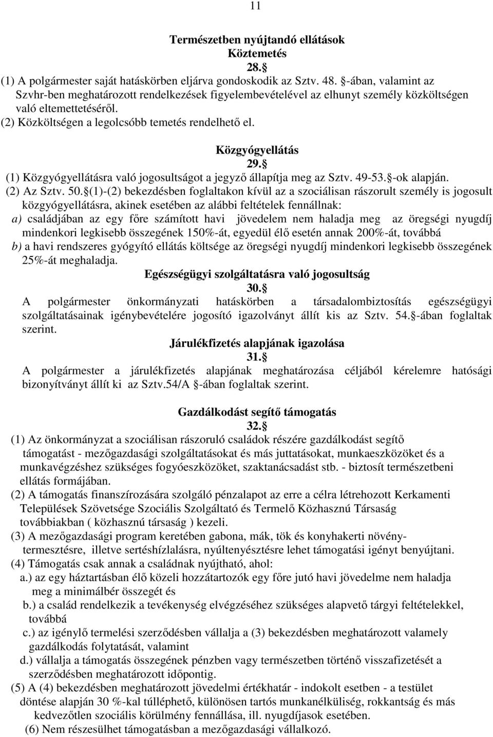 Közgyógyellátás 29. (1) Közgyógyellátásra való jogosultságot a jegyző állapítja meg az Sztv. 49-53. -ok alapján. (2) Az Sztv. 50.