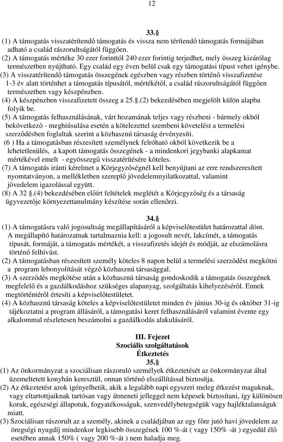 (3) A visszatérítendő támogatás összegének egészben vagy részben történő visszafizetése 1-3 év alatt történhet a támogatás típusától, mértékétől, a család rászorultságától függően természetben vagy