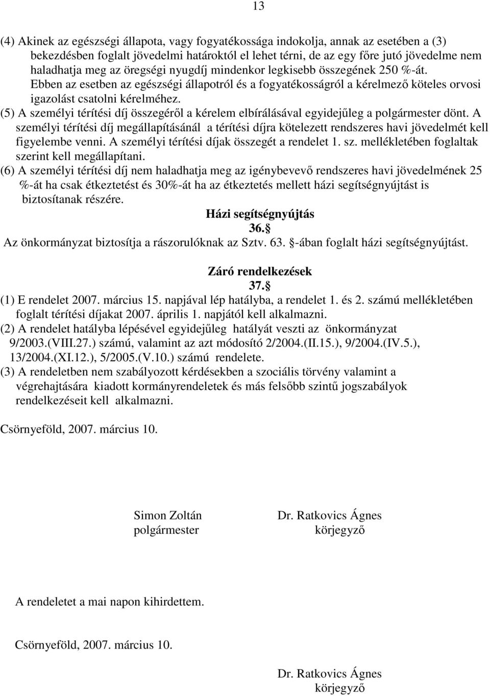 (5) A személyi térítési díj összegéről a kérelem elbírálásával egyidejűleg a polgármester dönt.