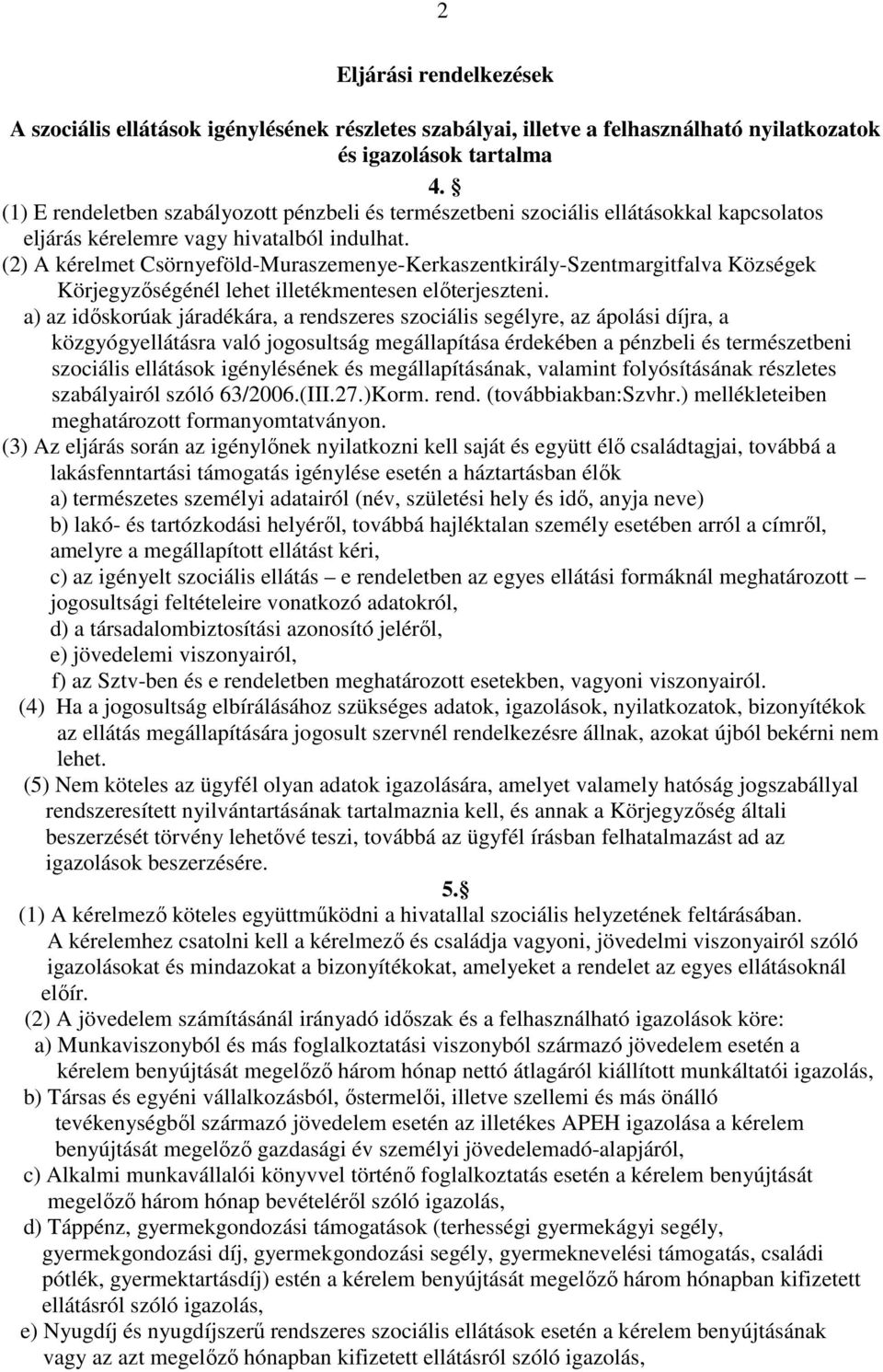 (2) A kérelmet Csörnyeföld-Muraszemenye-Kerkaszentkirály-Szentmargitfalva Községek Körjegyzőségénél lehet illetékmentesen előterjeszteni.