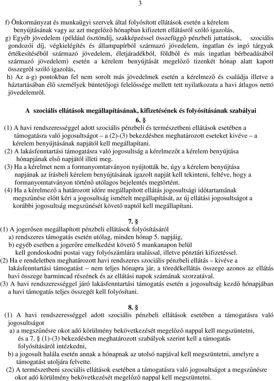 életjáradékból, földből és más ingatlan bérbeadásából származó jövedelem) esetén a kérelem benyújtását megelőző tizenkét hónap alatt kapott összegről szóló igazolás, h) Az a-g) pontokban fel nem