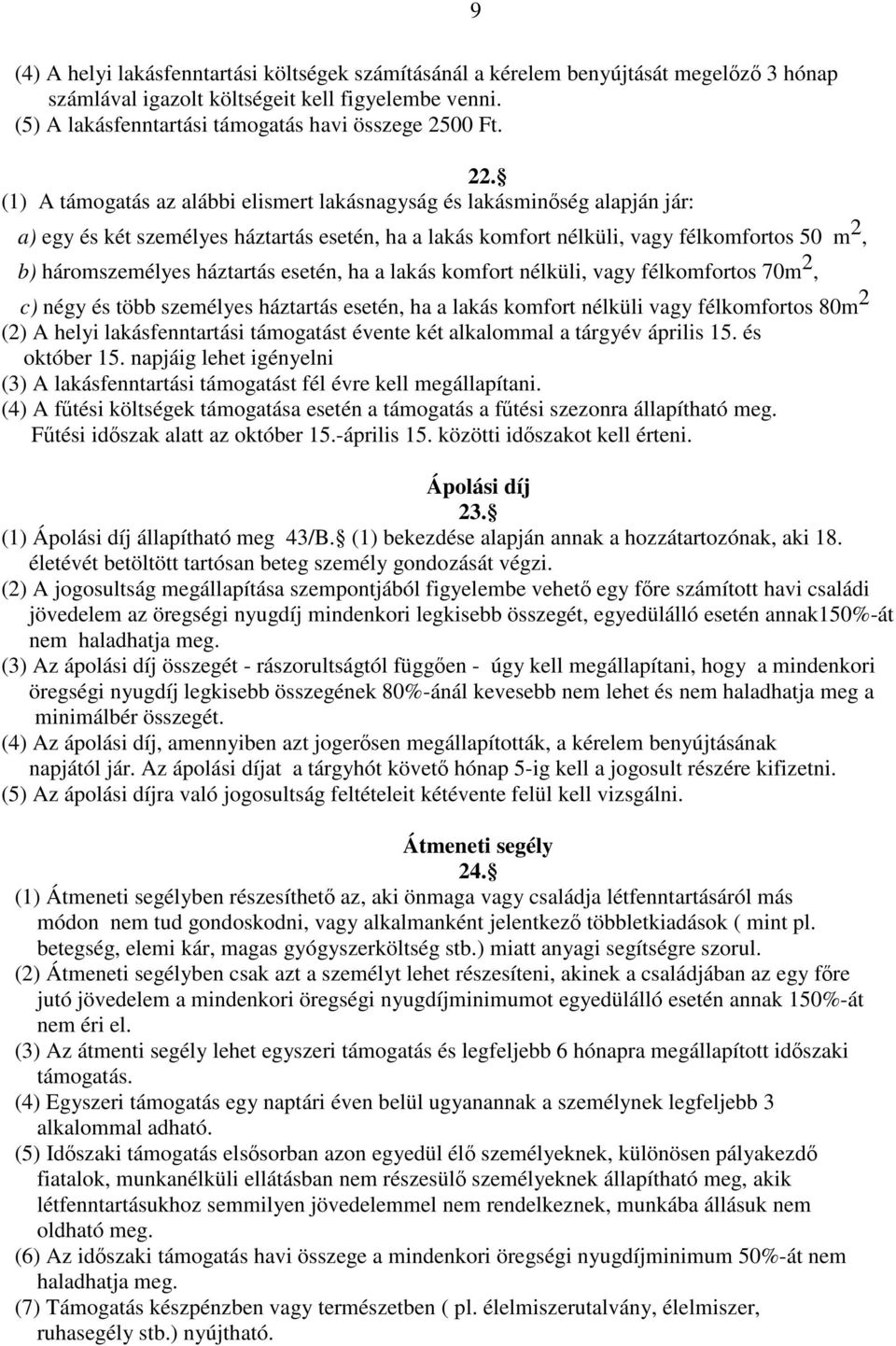 háztartás esetén, ha a lakás komfort nélküli, vagy félkomfortos 70m 2, c) négy és több személyes háztartás esetén, ha a lakás komfort nélküli vagy félkomfortos 80m 2 (2) A helyi lakásfenntartási