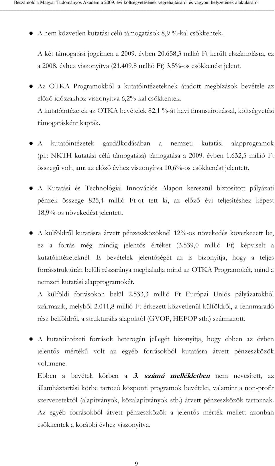 Az OTKA Programokból a kutatóintézeteknek átadott megbízások bevétele az elızı idıszakhoz viszonyítva 6,2%-kal csökkentek.