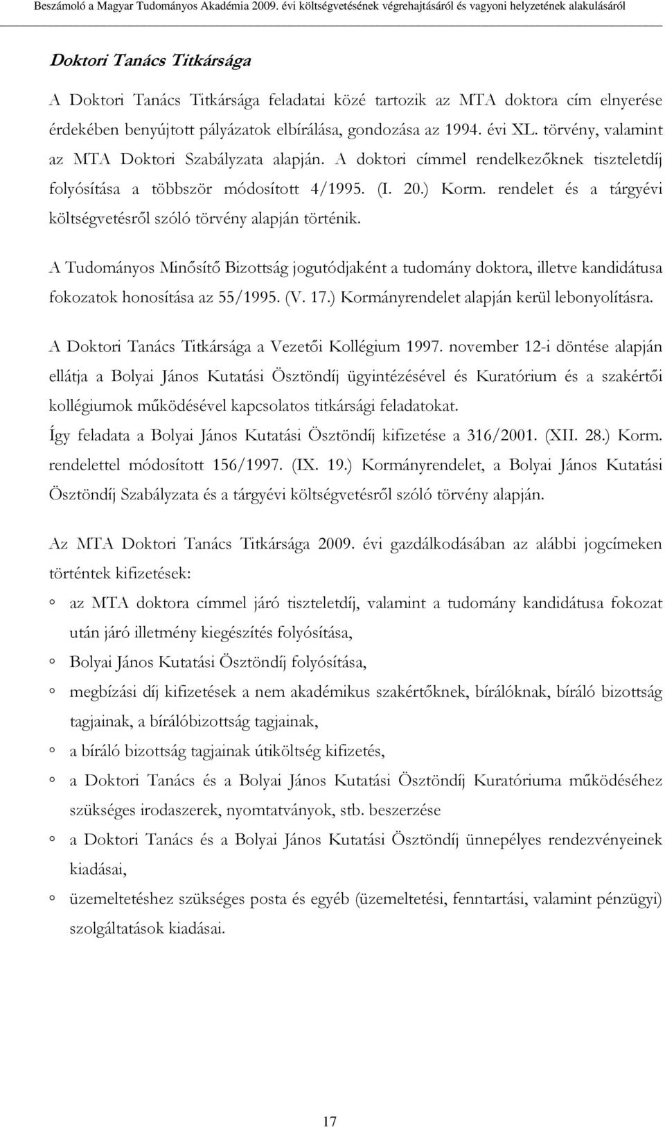 benyújtott pályázatok elbírálása, gondozása az 1994. évi XL. törvény, valamint az MTA Doktori Szabályzata alapján.