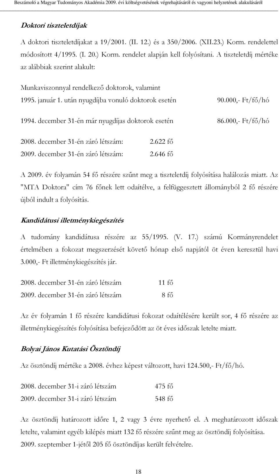 A tiszteletdíj mértéke az alábbiak szerint alakult: Munkaviszonnyal rendelkezı doktorok, valamint 1995. január 1. után nyugdíjba vonuló doktorok esetén 90.000,- Ft/fı/hó 1994.