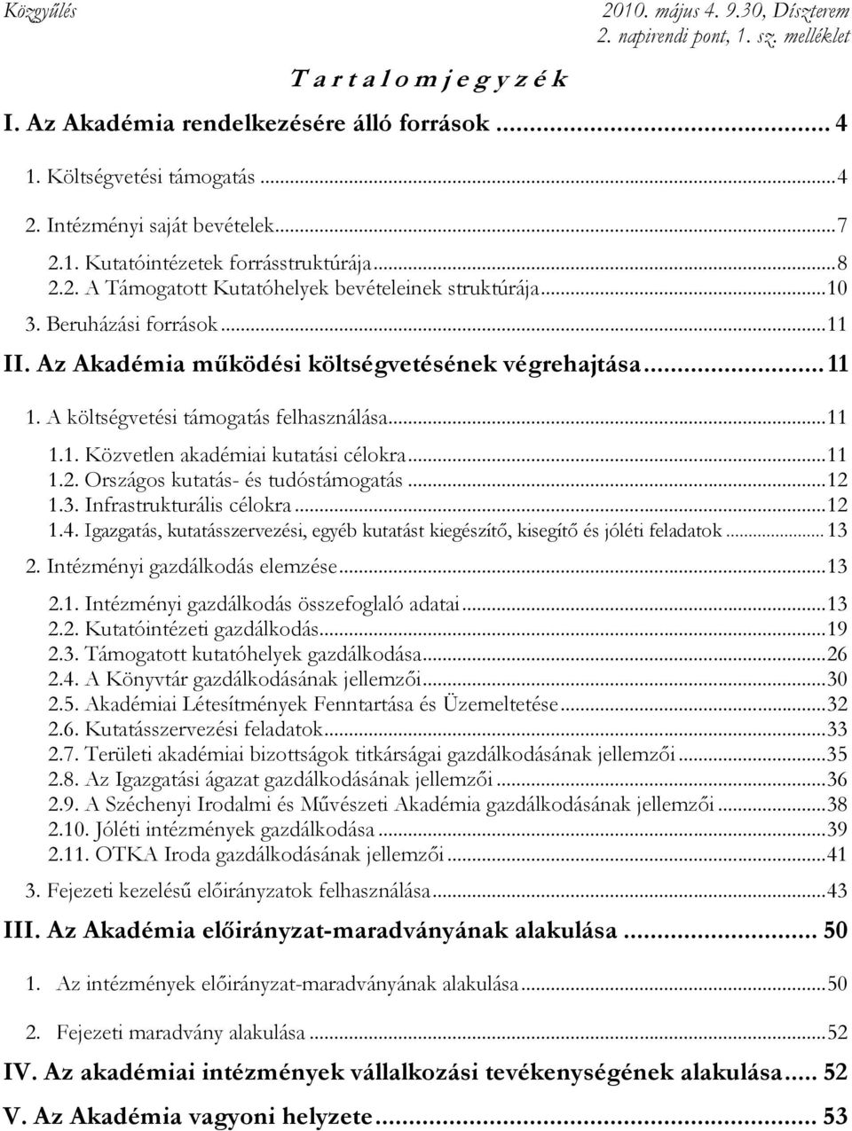 Az Akadémia mőködési költségvetésének végrehajtása...11 1. A költségvetési támogatás felhasználása...11 1.1. Közvetlen akadémiai kutatási célokra...11 1.2. Országos kutatás- és tudóstámogatás...12 1.