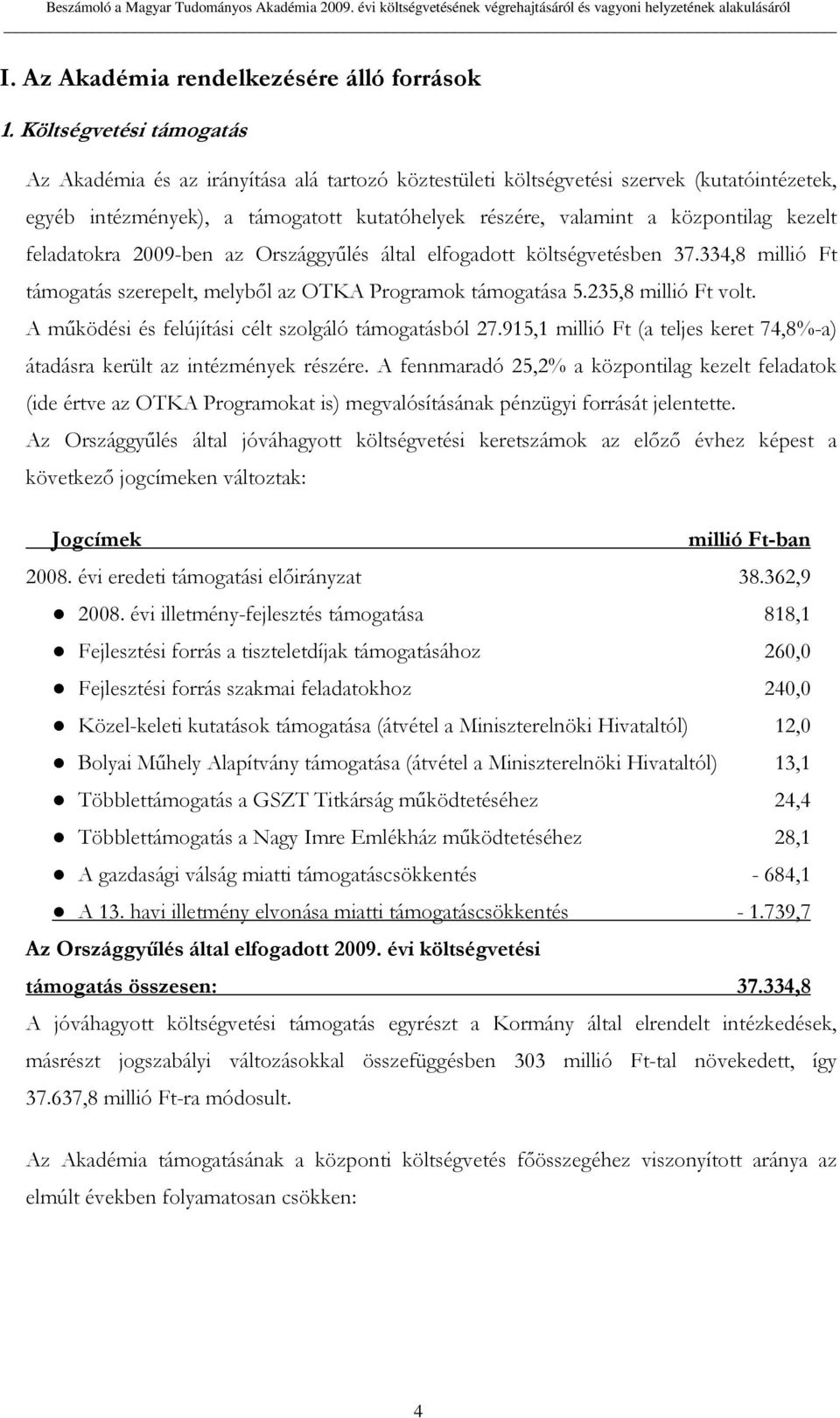 kezelt feladatokra 2009-ben az Országgyőlés által elfogadott költségvetésben 37.334,8 millió Ft támogatás szerepelt, melybıl az OTKA Programok támogatása 5.235,8 millió Ft volt.