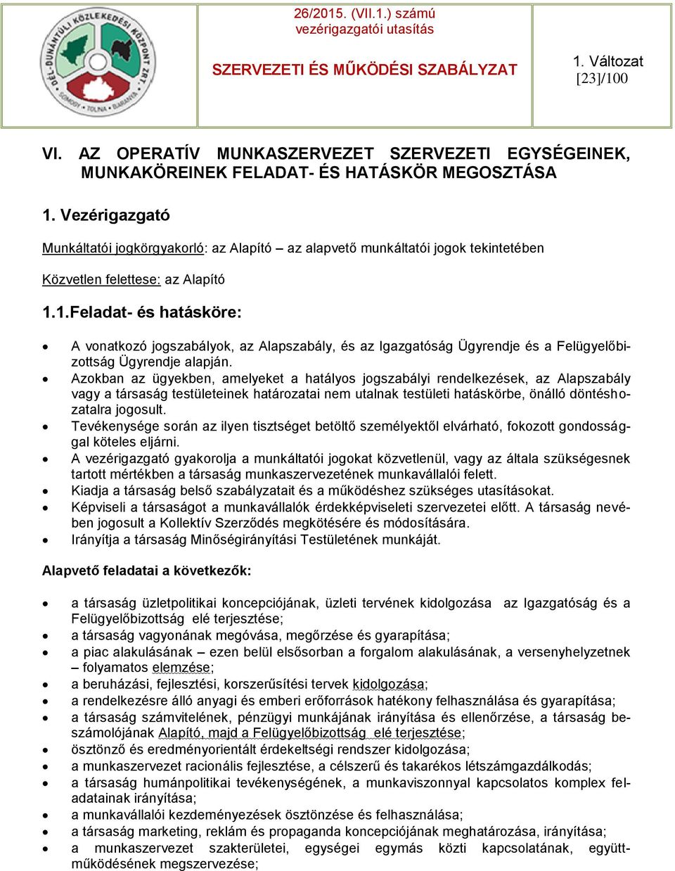 1.Feladat- és hatásköre: A vonatkozó jogszabályok, az Alapszabály, és az Igazgatóság Ügyrendje és a Felügyelőbizottság Ügyrendje alapján.