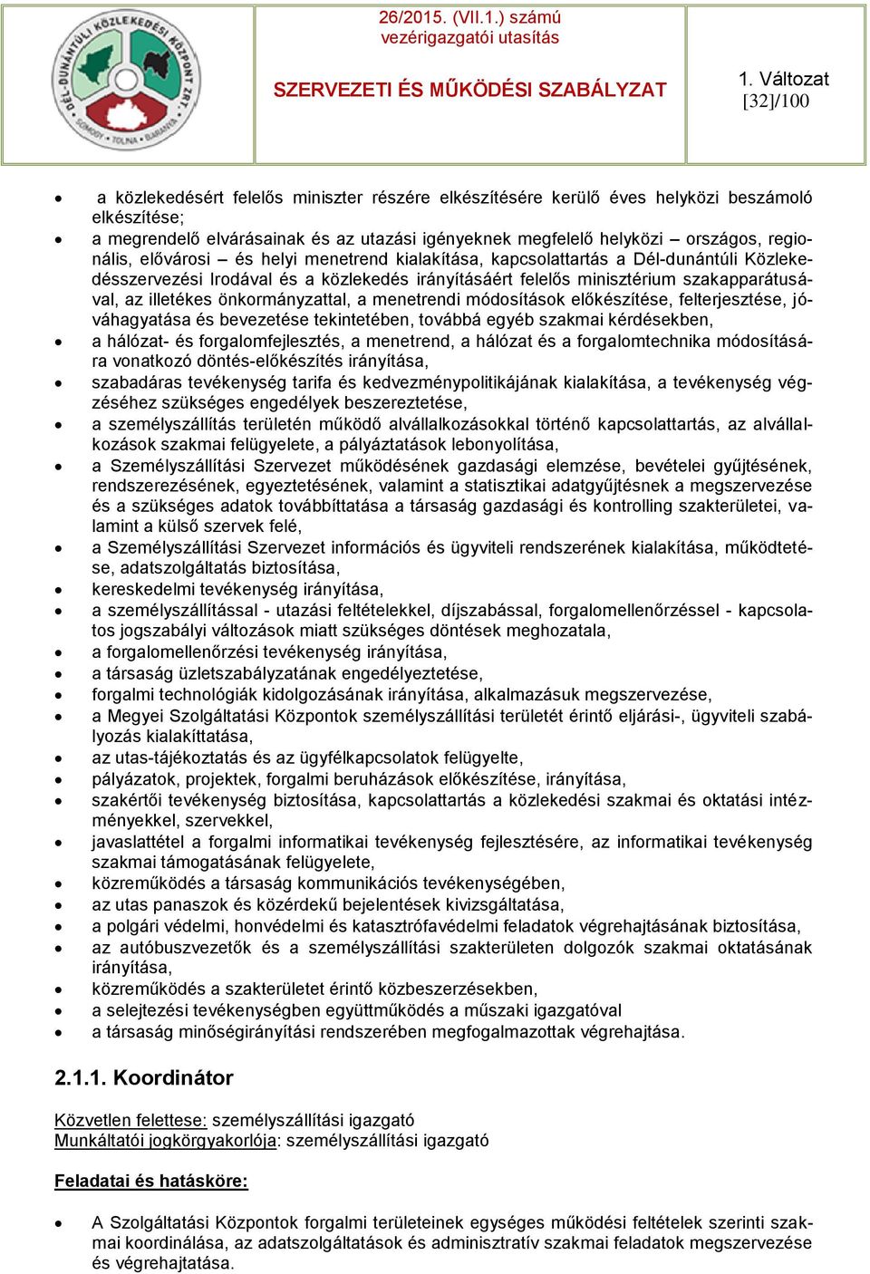 önkormányzattal, a menetrendi módosítások előkészítése, felterjesztése, jóváhagyatása és bevezetése tekintetében, továbbá egyéb szakmai kérdésekben, a hálózat- és forgalomfejlesztés, a menetrend, a