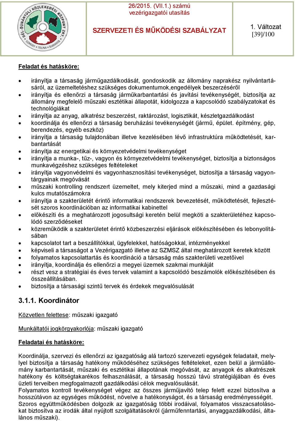 irányítja az anyag, alkatrész beszerzést, raktározást, logisztikát, készletgazdálkodást koordinálja és ellenőrzi a társaság beruházási tevékenységét (jármű, épület.