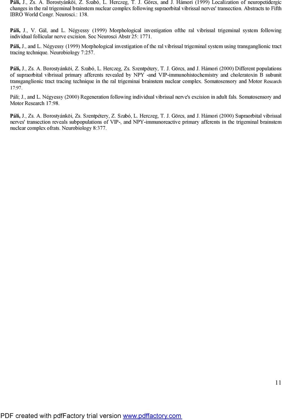 Neurosci.: 138. Páli, J., V. Gál, and L. Négyessy (1999) Morphological investigation ofthe ral vibrissal trigeminal system following individual follicular nerve excision. Soc Neurosci Abstr 25: 1771.