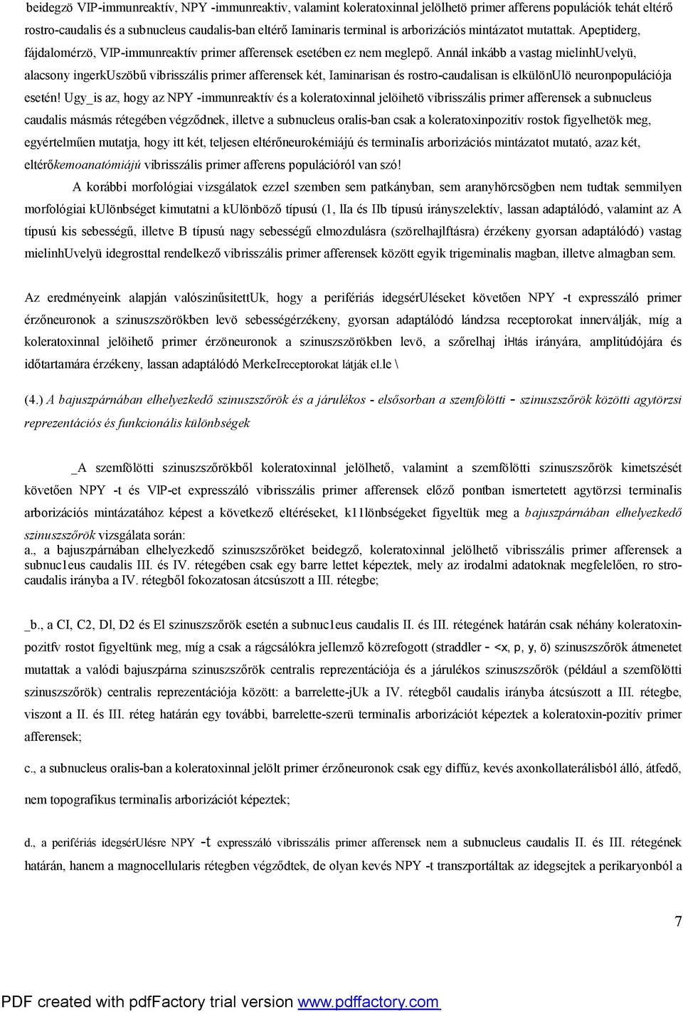 Annál inkább a vastag mielinhuvelyü, alacsony ingerkuszöbű vibrisszális primer afferensek két, Iaminarisan és rostro-caudalisan is elkülönulö neuronpopulációja esetén!