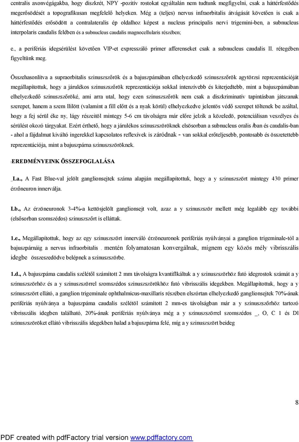 caudalis felében és a subnucleus caudalis magnocellularis részében; e., a perifériás idegsérülést követően VlP-et expresszáló primer afferenseket csak a subnucleus caudalis II.