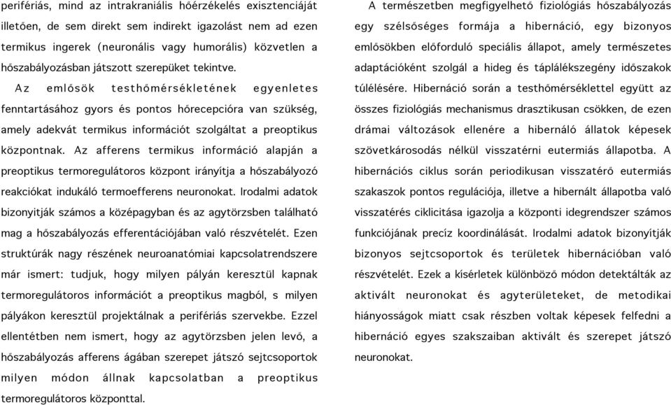 Az afferens termikus információ alapján a preoptikus termoregulátoros központ irányítja a hőszabályozó reakciókat indukáló termoefferens neuronokat.