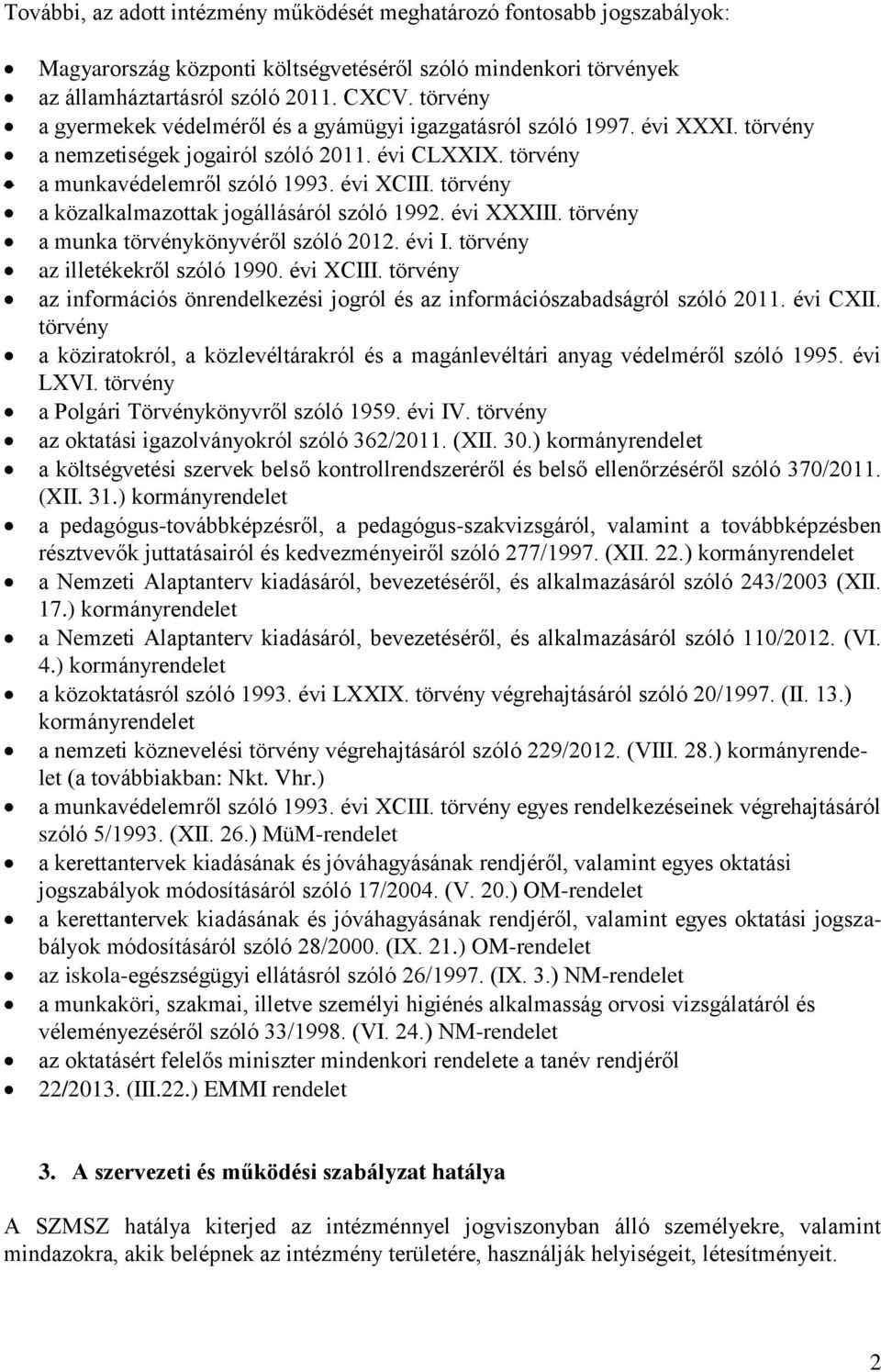 törvény a közalkalmazottak jogállásáról szóló 1992. évi XXXIII. törvény a munka törvénykönyvéről szóló 2012. évi I. törvény az illetékekről szóló 1990. évi XCIII.