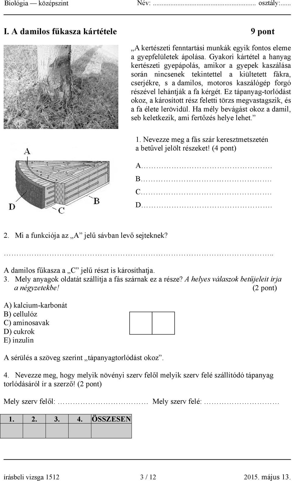 kérgét. Ez tápanyag-torlódást okoz, a károsított rész feletti törzs megvastagszik, és a fa élete lerövidül. Ha mély bevágást okoz a damil, seb keletkezik, ami fertőzés helye lehet. 1.