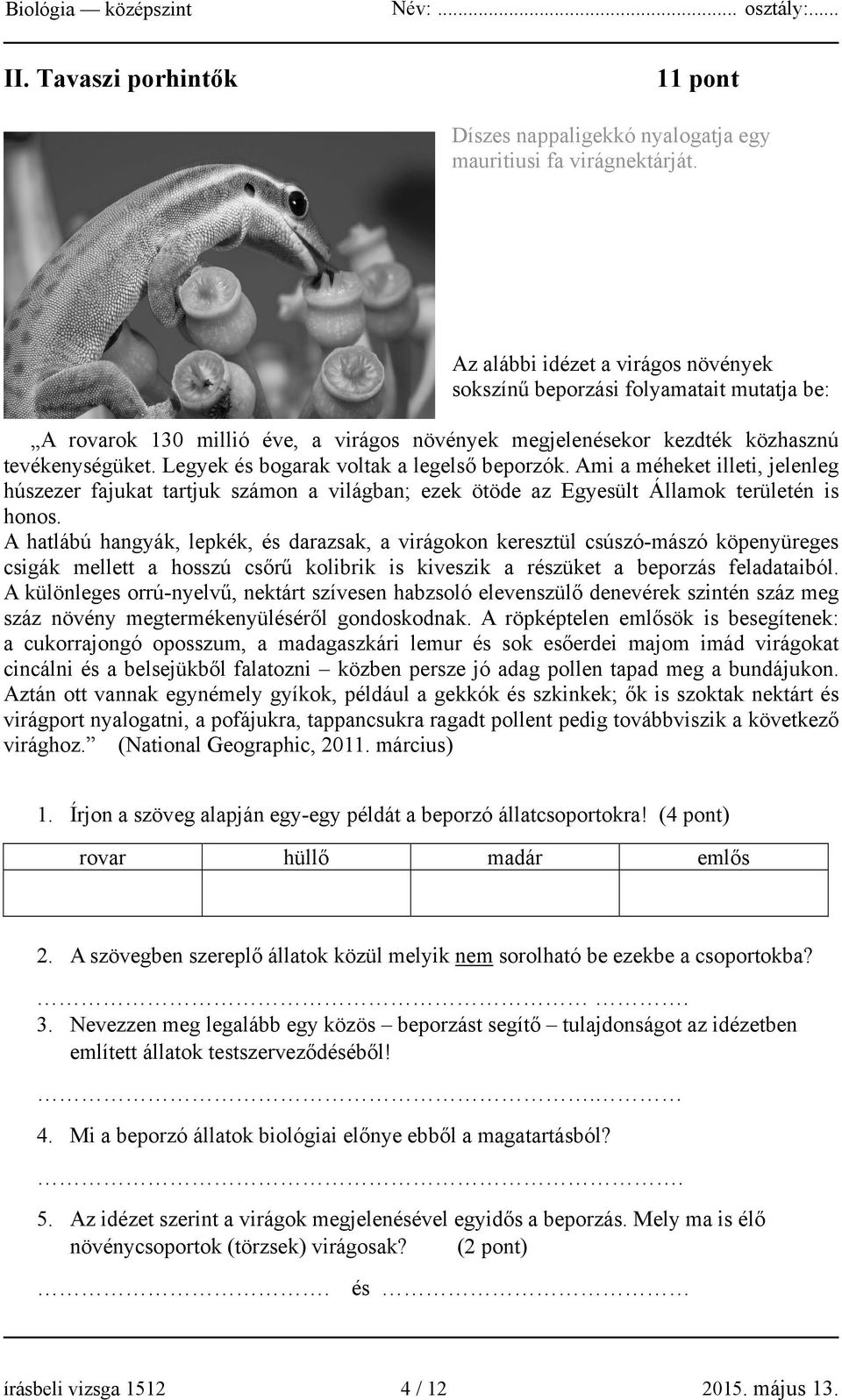 Legyek és bogarak voltak a legelső beporzók. Ami a méheket illeti, jelenleg húszezer fajukat tartjuk számon a világban; ezek ötöde az Egyesült Államok területén is honos.