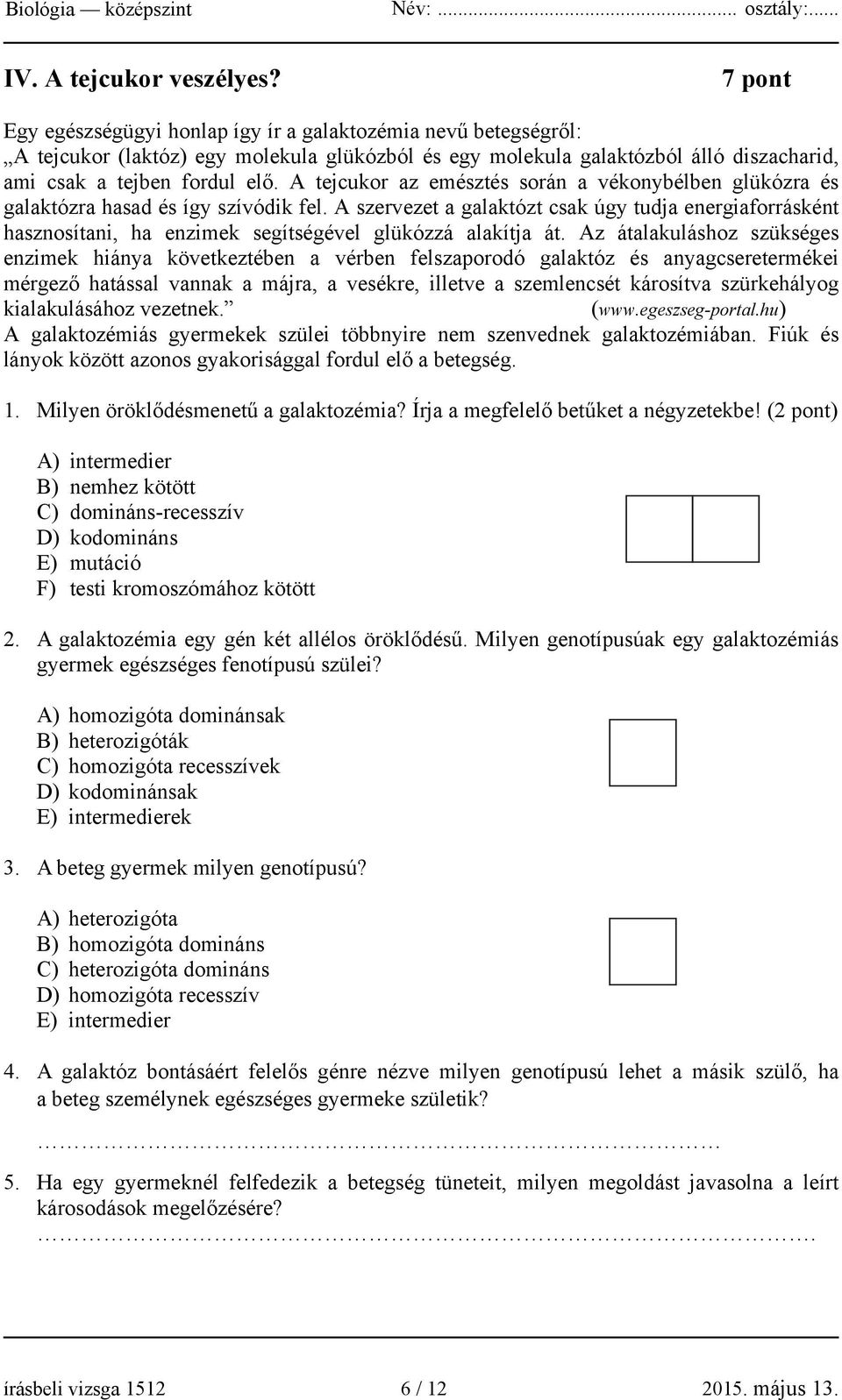 A tejcukor az emésztés során a vékonybélben glükózra és galaktózra hasad és így szívódik fel.