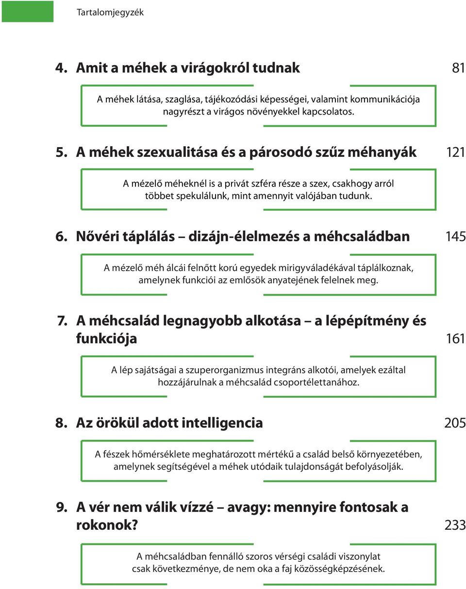 Nővéri táplálás dizájn-élelmezés a méhcsaládban 145 A mézelő méh álcái felnőtt korú egyedek mirigyváladékával táplálkoznak, amelynek funkciói az emlősök anyatejének felelnek meg. 7.