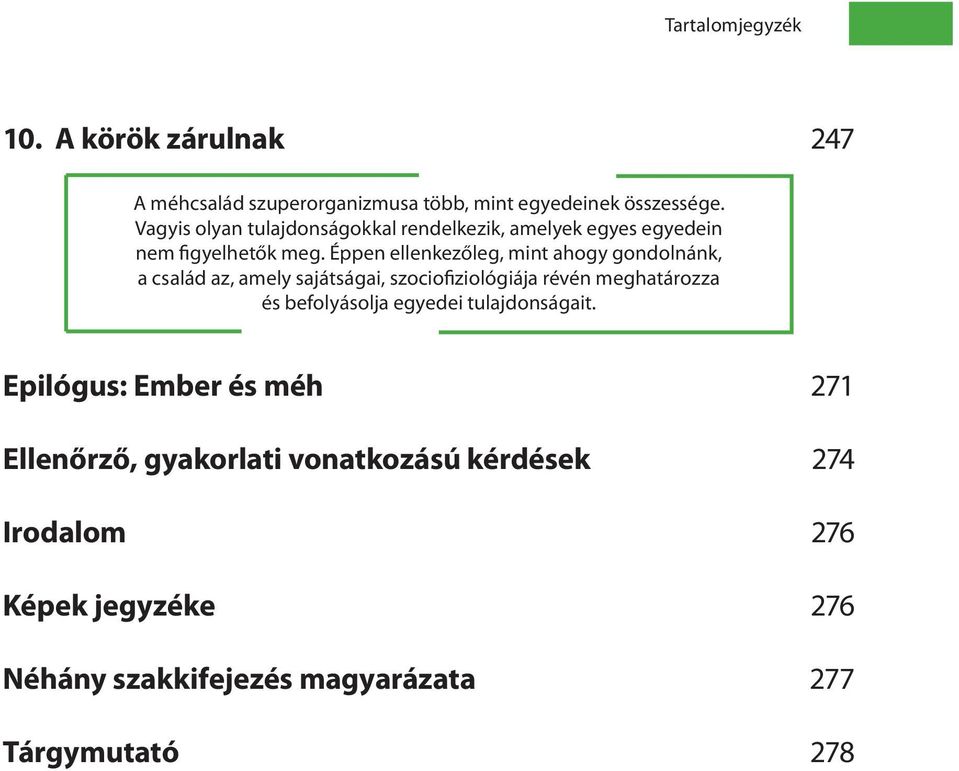 Éppen ellenkezőleg, mint ahogy gondolnánk, a család az, amely sajátságai, szociofiziológiája révén meghatározza és