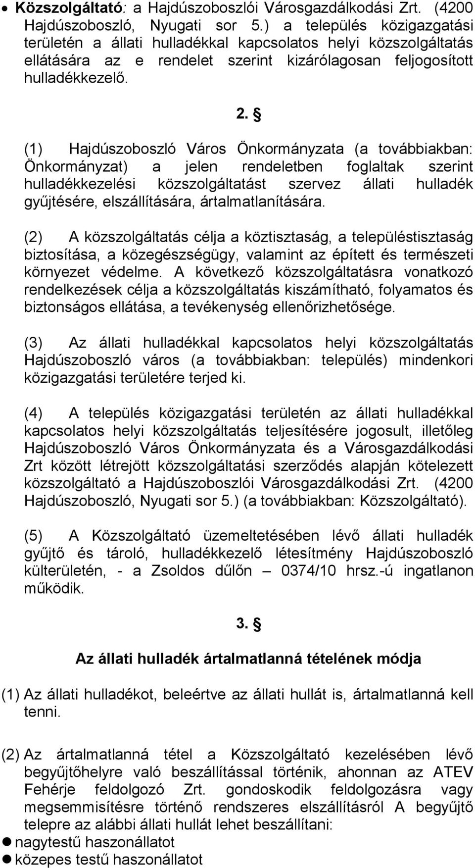 (1) Hajdúszoboszló Város Önkormányzata (a továbbiakban: Önkormányzat) a jelen rendeletben foglaltak szerint hulladékkezelési közszolgáltatást szervez állati hulladék gyűjtésére, elszállítására,