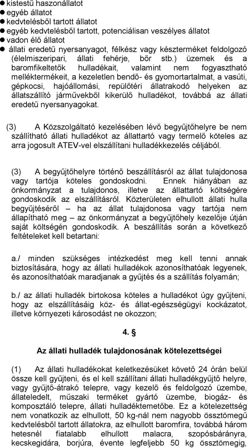 ) üzemek és a baromfikeltetők hulladékait, valamint nem fogyasztható melléktermékeit, a kezeletlen bendő- és gyomortartalmat, a vasúti, gépkocsi, hajóállomási, repülőtéri állatrakodó helyeken az