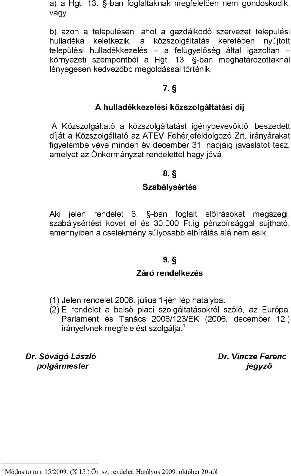 a felügyelőség által igazoltan környezeti szempontból a Hgt. 13. -ban meghatározottaknál lényegesen kedvezőbb megoldással történik. 7.